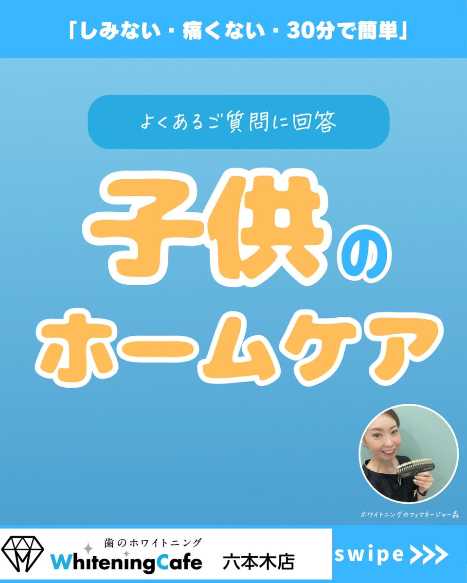【ホワイトニングカフェ六本木店】お子様のホームケア見直しませんか？？